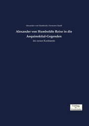 Alexander von Humboldts Reise in die Aequinoktial-Gegenden
