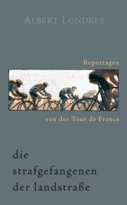 Die Strafgefangenen der Landstraße. Reportagen von der Tour de France.