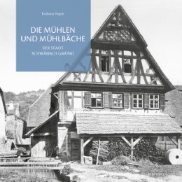 Die Mühlen und Mühlbäche der Stadt Schwäbisch Gmünd
