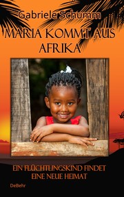Maria kommt aus Afrika - Ein Flüchtlingskind findet eine neue Heimat - Roman für Kinder