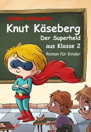 Knut Käseberg - Der Superheld aus Klasse 2 - Roman für Kinde