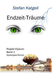 Endzeit-Träume - Projekt Elysium Band 1 - Endzeit-Roman