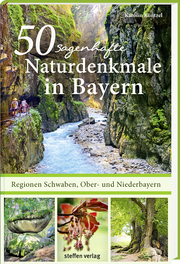 50 sagenhafte Naturdenkmale in Bayern - Regionen Schwaben, Ober- und Niederbayern