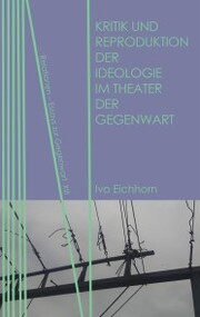Kritik und Reproduktion der Ideologie im Theater der Gegenwart