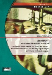 Sozialberufe - Endstation Stress und Burnout? Ursachen für die Entstehung von Stress und Burnout, Präventionsmaßnahmen und Bewältigungsstrategien am Beispiel der Sozialpädagogik