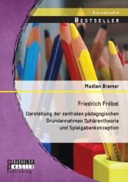 Friedrich Fröbel: Darstellung der zentralen pädagogischen Grundannahmen Sphärent