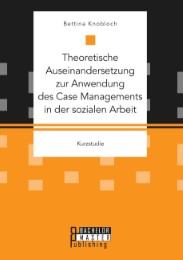 Theoretische Auseinandersetzung zur Anwendung des Case Managements in der sozialen Arbeit