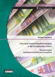 Eine neue Finanztransaktionssteuer in der Europäischen Union? Beurteilung aus betriebswirtschaftlicher Perspektive