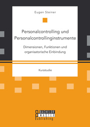 Personalcontrolling und Personalcontrollinginstrumente: Dimensionen, Funktionen und organisatorische Einbindung