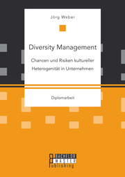 Diversity Management: Chancen und Risiken kultureller Heterogenität in Unternehmen