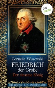 Friedrich der Große - Band 2: Der einsame König - Die große Romanbiografie - Cover