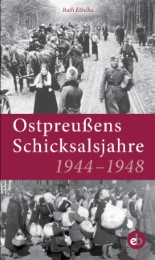 Ostpreußens Schicksalsjahre 1944-1948