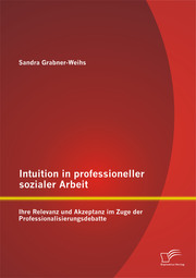 Intuition in professioneller sozialer Arbeit: Ihre Relevanz und Akzeptanz im Zuge der Professionalisierungsdebatte - Cover