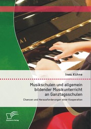 Musikschulen und allgemein bildender Musikunterricht an Ganztagsschulen: Chancen und Herausforderungen einer Kooperation