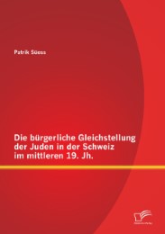Die bürgerliche Gleichstellung der Juden in der Schweiz im mittleren 19.Jh.