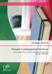 Podcasts in pädagogischen Kontexten: Einsatzmöglichkeiten und effektive didaktische Ausgestaltung innovativer Audiomedien
