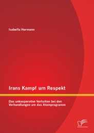 Irans Kampf um Respekt: Das unkooperative Verhalten bei den Verhandlungen um das Atomprogramm