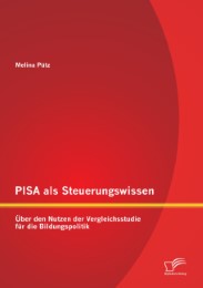PISA als Steuerungswissen: Über den Nutzen der Vergleichsstudie für die Bildungspolitik