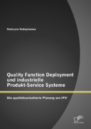 Quality Function Deployment und industrielle Produkt-Service Systeme: Die qualitätsorientierte Planung von IPS2