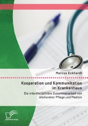 Kooperation und Kommunikation im Krankenhaus: Die interdisziplinäre Zusammenarbeit von stationärer Pflege und Medizin