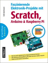 Faszinierende Elektronik-Projekte mit Scratch, Arduino und Raspberry Pi