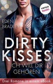 Dirty Kisses - Ich will dir gehören: Drei Romane in einem eBook - Cover