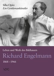 Ein Gentlemankünstler. Leben und Werk des Bildhauers Richard Engelmann (1868-1966)