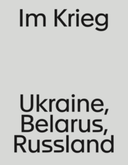 Im Krieg. Ukraine, Belarus, Russland