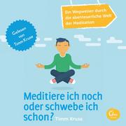 Meditiere ich noch oder schwebe ich schon? - Ein Wegweiser durch die abenteuerliche Welt der Meditation - Cover