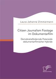 Citizen Journalism Footage im Dokumentarfilm. Demokratiefördernde Potenziale dokumentarfilmischer Hybride - Cover