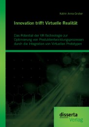 Innovation trifft Virtuelle Realität: Das Potential der VR-Technologie zur Optimierung von Produktentwicklungsprozessen durch die Integration von Virtuellen Prototypen