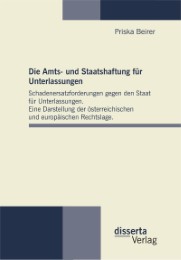 Die Amts- und Staatshaftung für Unterlassungen: Schadenersatzforderungen gegen den Staat für Unterlassungen.Eine Darstellung der österreichischen und europäischen Rechtslage.