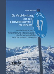Die Vorbildwirkung auf den Sportvereinseintritt von Kindern: Unterschiede in der Vorbildnennung österreichischer männlicher Jugendlicher im Alpin-Skifahren und Fußball