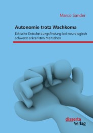 Autonomie trotz Wachkoma: Ethische Entscheidungsfindung bei neurologisch schwerst erkrankten Menschen