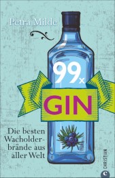 Gin-Buch: 99 x Gin. Die besten Wacholderbrände aus aller Welt. Für Martini, Gin Tonic und Co. 99 starke Wacholder-Destillate für Gin-Cocktails oder für den puren Genuss.