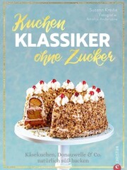 Backbuch: Kuchenklassiker - ohne Zucker! Endlich: 60 beliebte Rezepte als zuckerfrei-Variante. - Cover