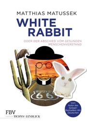White Rabbit oder Der Abschied vom gesunden Menschenverstand - Cover