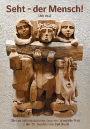 'Seht - der Mensch!' - Sieben Leidensstationen Jesu von Wendelin Matt in der St. Josefskirche Bad Urach