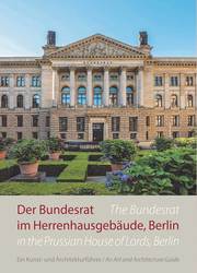 Der Bundesrat im Herrenhausgebäude, Berlin - Ein Kunst- und Architekturführer / The Bundesrat in the Prussian House of Lords, Berlin - An Art and Architecture Guide