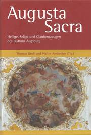 Augusta Sacra - Heilige, Selige und Glaubenszeugen des Bistums Augsburg