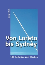 Von Loreto bis Sydney - 100 Gedanken zum Glauben