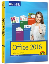 Office 2016 Bild für Bild: Sehen und Können. Für Word, Excel, Outlook, PowerPoint - Eine leicht verständliche Anleitung in Bildern. Komplett in Farbe.