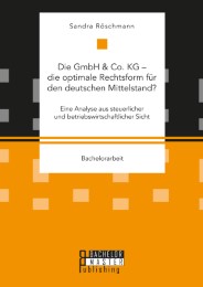Die GmbH & Co. KG – die optimale Rechtsform für den deutschen Mittelstand? Eine Analyse aus steuerlicher und betriebswirtschaftlicher Sicht