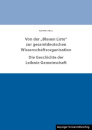 Von der 'Blauen Liste' zur gesamtdeutschen Wissenschaftsorganisation. Die Geschichte der Leibniz-Gemeinschaft