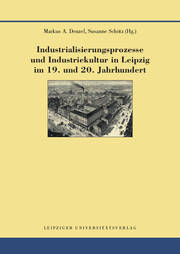 Industrialisierungsprozesse und Industriekultur in Leipzig im 19. und 20. Jahrhundert - Cover