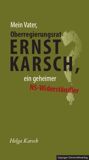 Mein Vater, Oberregierungsrat Ernst Karsch - ein geheimer NS-Widerständler?