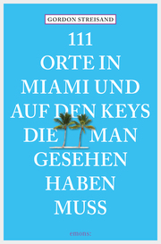 111 Orte in Miami und auf den Keys, die man gesehen haben muss