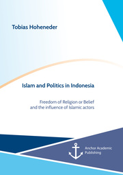 Islam and Politics in Indonesia: Freedom of Religion or Belief and the influence of Islamic actors - Cover