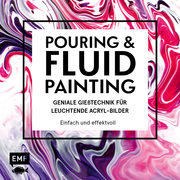 Pouring und Fluid Painting - Geniale Gießtechnik für leuchtende Acryl-Bilder