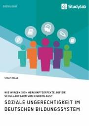 Soziale Ungerechtigkeit im deutschen Bildungssystem. Wie wirken sich Herkunftseffekte auf die Schullaufbahn von Kindern aus?